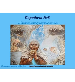 Передача № 8 \u0022Святые материнские слезы\u0022\u0022